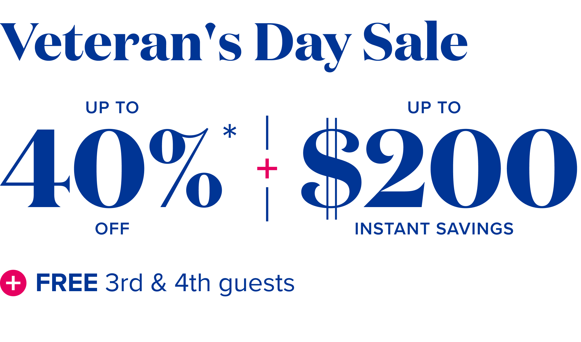 veteran's day up to $200 instant savings + up to 40% off + free 3rd & 4th guests